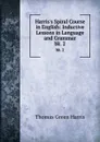 Harris.s Spiral Course in English: Inductive Lessons in Language and Grammar. bk. 2 - Thomas Green Harris