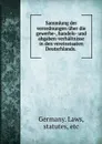 Sammlung der verordnungen uber die gewerbe-, handels- und abgaben-verhaltnisse in den vereinstaaten Deutschlands. - Germany. Laws