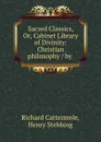 Sacred Classics, Or, Cabinet Library of Divinity: Christian philosophy / by . - Richard Cattermole