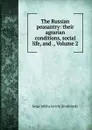 The Russian peasantry: their agrarian conditions, social life, and ., Volume 2 - Sergei Mikhailovich Krachinskii