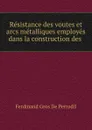 Resistance des voutes et arcs metalliques employes dans la construction des . - Ferdinand Gros de Perrodil