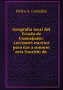 Geografia local del Estado de Guanajuato: Lecciones escritos para dar a conocer esta fraccion de . - Pedro A. González