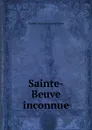 Sainte-Beuve inconnue - Sainte-Beuve Charles Augustin