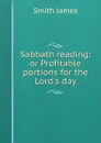 Sabbath reading: or Profitable portions for the Lord.s day - James Smith