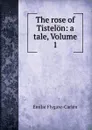 The rose of Tistelon: a tale, Volume 1 - E. Flygare-Carlén