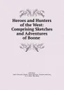 Heroes and Hunters of the West: Comprising Sketches and Adventures of Boone . - John Frost