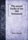 The sacred books of the Old Testament. - Paul Haupt