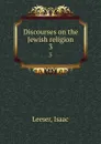 Discourses on the Jewish religion. 3 - Isaac Leeser