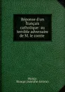 Reponse d.un francais catholique: au terrible adversaire de M. le comte . - Adolphe-Jérome Blangy