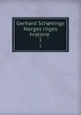 Gerhard Sch.nings Norges riiges historie . 1 - Gerhard Schoning