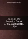 Rules of the Superior Court of Massachusetts, 1906 - Massachusetts. Superior Court