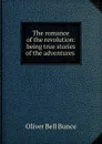 The romance of the revolution: being true stories of the adventures . - Oliver Bell Bunce