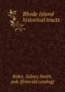 Rhode Island historical tracts - Sidney Smith Rider