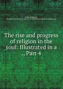 The rise and progress of religion in the soul: Illustrated in a ., Part 4 - Philip Doddridge