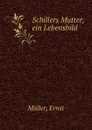 Schillers Mutter, ein Lebensbild - Ernst Müller