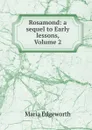 Rosamond: a sequel to Early lessons, Volume 2 - Maria Edgeworth