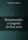 Rosamunda: a tragedy in five acts - Vittorio Alfieri