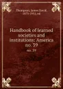 Handbook of learned societies and institutions: America. no. 39 - James David Thompson