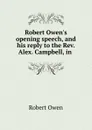Robert Owen.s opening speech, and his reply to the Rev. Alex. Campbell, in . - Robert Owen