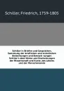 Schiller in Briefen und Gesprachen, Sammlung der brieflichen und mundlichen Bemerkungen und Betrach- tungen Schiller.s uber Werke und Erscheinungen der Wissenschaft und Kunst, des Lebens und der Menschenseele - F. Schiller