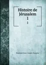 Histoire de Jerusalem. 1 - Poujoulat Jean Joseph-François