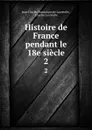 Histoire de France pendant le 18e siecle. 2 - Jean Charles Dominique de Lacretelle