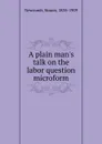 A plain man.s talk on the labor question microform - Simon Newcomb