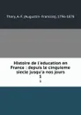 Histoire de l.education en France : depuis le cinquieme siecle jusqu.a nos jours. 1 - Augustin-Francois Thery