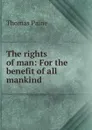 The rights of man: For the benefit of all mankind - Thomas Paine