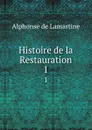 Histoire de la Restauration. 1 - Lamartine Alphonse de