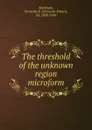 The threshold of the unknown region microform - Clements Robert Markham