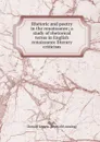 Rhetoric and poetry in the renaissance; a study of rhetorical terms in English renaissance literary criticism - Donald Lemen Clark