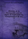 Histoire de la Normandie sous le regne de Guillaume-le-Conquerant et de ses . 2 - Georges-Bernard Depping