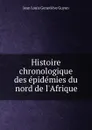 Histoire chronologique des epidemies du nord de l.Afrique - Jean Louis Geneviève Guyon