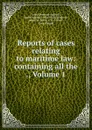 Reports of cases relating to maritime law: containing all the ., Volume 1 - James Perronet Aspinall