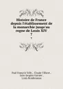 Histoire de France depuis l.etablissement de la monarchie jusqu.au regne de Louis XIV. 7 - Paul François Velly