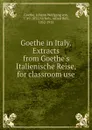 Goethe in Italy. Extracts from Goethe.s Italienische Reise, for classroom use - Johann Wolfgang von Goethe
