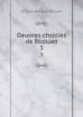 Oeuvres choisies de Bossuet. 5 - Bossuet Jacques Bénigne