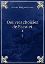 Oeuvres choisies de Bossuet. 4 - Bossuet Jacques Bénigne
