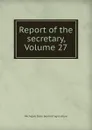 Report of the secretary, Volume 27 - Michigan. State board of agriculture