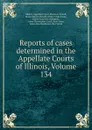 Reports of cases determined in the Appellate Courts of Illinois, Volume 134 - Illinois. Appellate Court