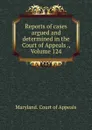 Reports of cases argued and determined in the Court of Appeals ., Volume 124 - Maryland. Court of Appeals