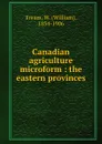 Canadian agriculture microform : the eastern provinces - William Fream