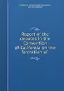 Report of the debates in the Convention of California on the formation of . - John Ross Browne