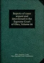 Reports of cases argued and determined in the Supreme Court of Ohio, Volume 66 - Ohio. Supreme Court