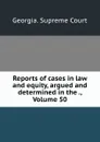 Reports of cases in law and equity, argued and determined in the ., Volume 50 - Georgia. Supreme Court