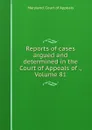 Reports of cases argued and determined in the Court of Appeals of ., Volume 81 - Maryland. Court of Appeals