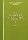Gesprache mit Goethe in den letzten Jahren seines Lebens. 2 - Johann Wolfgang von Goethe