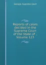 Reports of cases decided in the Supreme Court of the State of ., Volume 123 - Georgia. Supreme Court