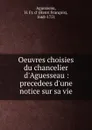 Oeuvres choisies du chancelier d.Aguesseau : precedees d.une notice sur sa vie - Henri François d'Aguesseau